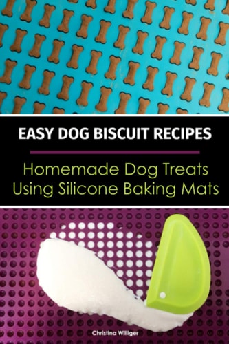 Easy Dog Biscuit Recipes - Homemade Dog Treats Using Silicone Baking Mats Dog Treat Recipe Book - Baking Homemade Dog Cookies with Silicone Molds