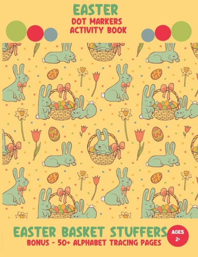 Easter Basket Stuffers - Easter Dot Markers Activity Book A Great Easter Gift for Toddler, Pre-schooler. A Coloring and Marker Book for Easter. Bonus of 52 Pages to Form and Trace Alphabets.
