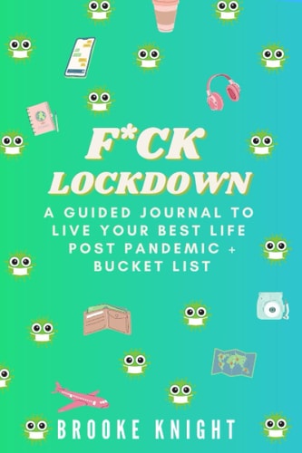 F*ck Lockdown! A Guided Journal to Live Your Best Life Post Pandemic + Bucket List