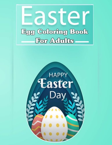 Easter Egg Coloring Book for Adults, Happy Easter Day ! Beautiful Collection of 100 Unique Easter Egg Designs