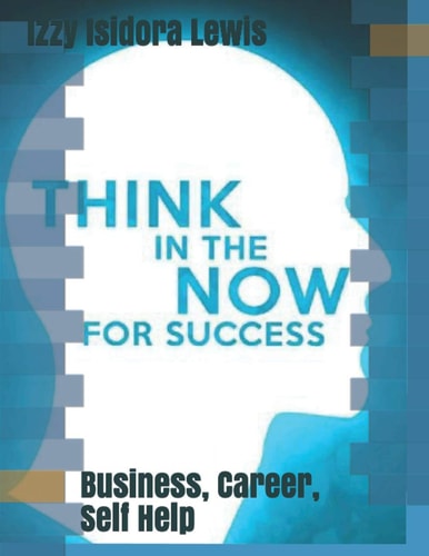 Think In The Now For Success Business, Career, Self-help, Financial