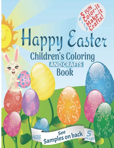 Happy Easter Children's Coloring And Crafts Book Ages 5 & Up Fun Educational Easter Presents for Kids with Adorable Bunnies, Kids, Chicks and Eggs for Coloring PLUS EZ Easter Paper Crafts