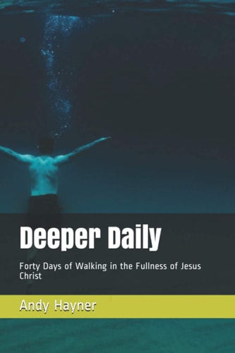 Deeper Daily Forty Days of Walking in the Fullness of Jesus Christ