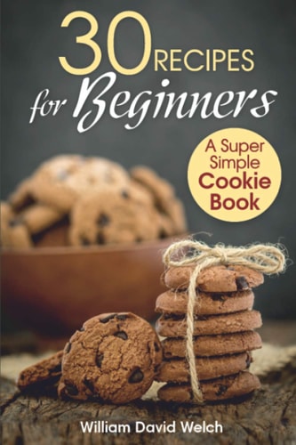 30 Recipes for Beginners A Super Simple Cookie Book