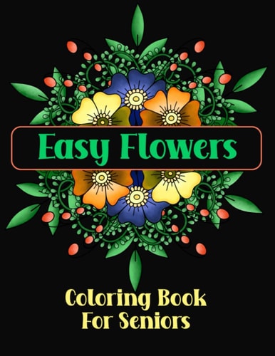Easy Flowers Coloring Book For Seniors Simple Designs For The Elderly Or Adults With Dementia