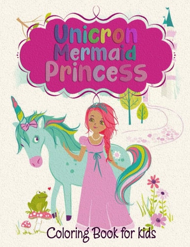 Unicorn Mermaid Princess Coloring Book for Kids Coloring Books for Kids, Boys and Girls, Cute Unicorn, Mermaid and Princess Great Gift for Kids Ages 4-8 Magical Gift
