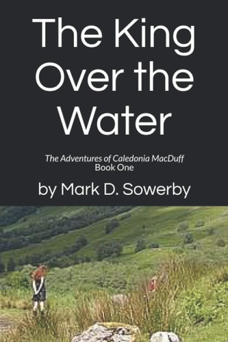 The King Over the Water The Adventures of Caledonia MacDuff Book One