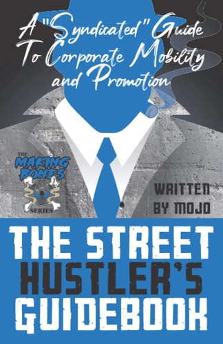 The Street Hustler's Guidebook A "Syndicated" Guide To Corporate Mobility: A Hustler's Guide to Networking, Interviewing, Leadership, Mentorship, Success in Your Career, Discipline, and Respect Based on Lessons from a Former Street Kid Turned CEO..