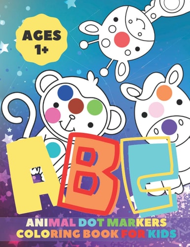 Animal Dot Markers Coloring Book for Kids Coloring Book for 1 Year Old - Extra ABC Hand Writing - Dot Markers Activity Book Abc Animals for Toddlers - Animals - Try Different Ways to Color - Paint with Fingers, Markers, Paints and More