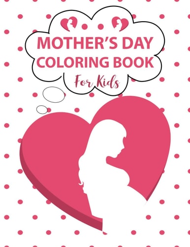 Mother's Day Coloring Book For Kids Mother's Day Coloring Pages For Kids, Mom and Kids, Mandala, Floral With Mom Quotes Coloring Pages, Perfect Cute Mother's Day Coloring Books for Boys, Girls, and Kids, Toddlers, 70 Pages, 8.5 X 11 Inches