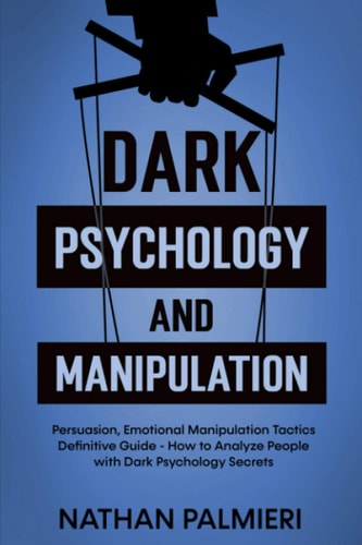 Dark Psychology and Manipulation Persuasion, Emotional Manipulation Tactics - How to Influencing People and Making Friends Definitive Guide