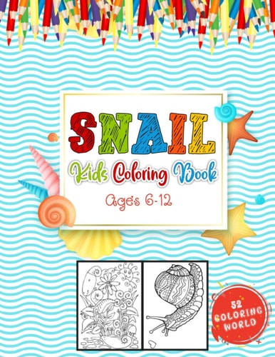 Snail Kids Coloring Book Ages 6 - 12 A Coloring Book with 52 Snail Collection for Fun and Creativity, Snail Coloring Book for Children, Kids and Teens