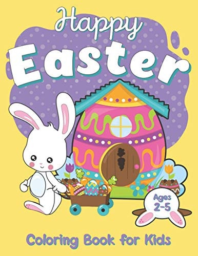Happy Easter Coloring Book For Kids Ages 2-5 Celebrate Easter with Your Kids, Funny Easter Coloring Pages for Your Children, Book for Kids and Toddlers Boys & Girls