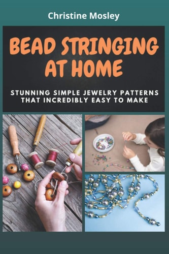 Bead Stringing at Home Stunning Simple Jewelry Patterns That Incredibly Easy to Make