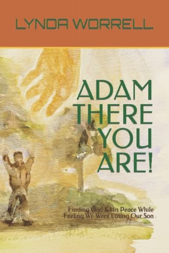 Adam There You Are! Finding God and His Peace While Feeling We Were Losing Our Son