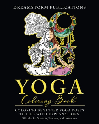 Yoga Coloring Book Coloring Beginner Yoga Poses to Life with Explanations. Gift Idea for Students, Teachers, and Instructors