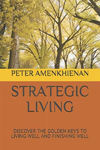 Strategic Living Discover the Golden Keys to Living Well and Finishing Well
