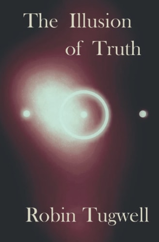 The Illusion of Truth An Esoteric Account of a Young Woman's Search for Meaning in an Obscure, Yet Conceivable Reality