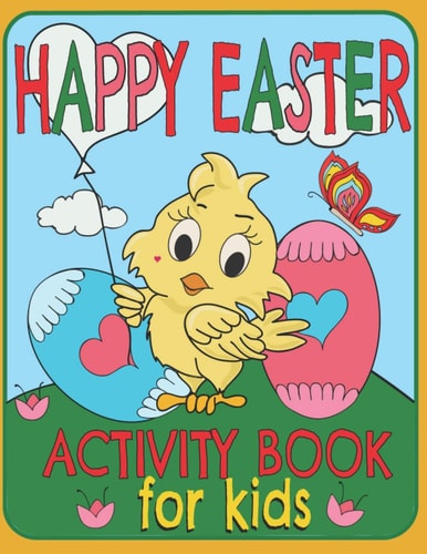 Happy Easter Activity Book For Kids A Fun Toddlers And Kids Ages: 3-8 Easter Workbook Game For Learning, Coloring, Dot To Dot, Find The Differences, Mazes, and More!