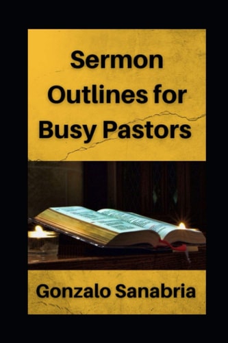 Sermon Outlines for Busy Pastors Sermon Outlines on the Whole Bible