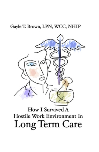 How I Survived A Hostile Work Environment In Long Term Care