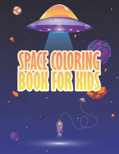 Space Coloring Book for Kids Astronauts | Planets | Space Ships and Outer Space for Kids and It's Perfect for All Ages