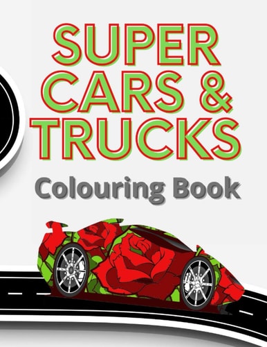 Super Cars & Trucks Colouring Book 35 Detailed Vehicles to Colour, Each Image is Side-on to Take Advantage of the Big 8.5 X 11" Pages which Children of All Ages Will Enjoy.