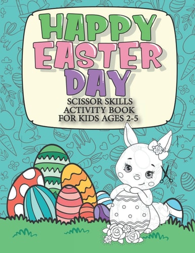 Happy Easter Day Scissor Skills Activity Book For Kids Ages 2-5 2in1: Color & Cut Out Funny Easter Chocolate Bunny, Egg, Basket and More for Kindergarten & Preschool Boys and Girls - Easter Gifts!