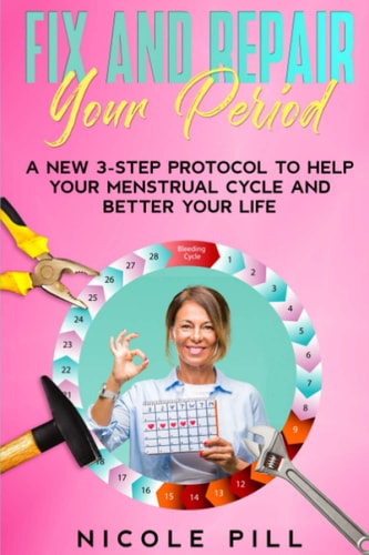 Fix and Repair Your Period A New 3-Step Protocol to Help Your Menstrual Cycle and Better Your Life