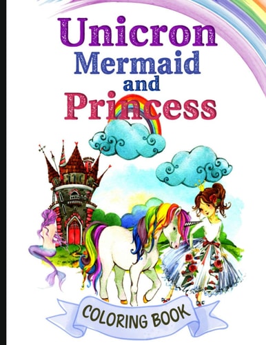 Unicorn Mermaid and Princess Coloring Book Magical Unicorn, Mermaid and Princess Coloring Book for Girls, Boys, and Anyone Who Loves Unicorn, Mermaid and Princess, With 60+ Cute Illustrations (8.5 X 11) Size
