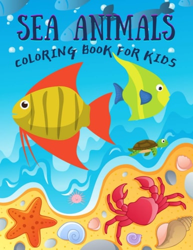 Sea Animals Coloring Book for Kids Under the Sea Animals to Color for Early Childhood Learning, Preschool Prep! Cute Seahorses, Stingray, Crabs, Jellyfish & Other Natural Sea and More, for Boys & Girls