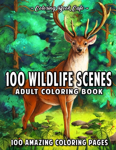 100 Wildlife Scenes An Adult Coloring Book Featuring 100 Most Beautiful Wildlife Scenes with Animals, Birds and Flowers from Oceans, Jungles, Forests and Savannas
