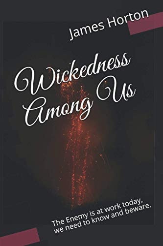 Wickedness Among Us The Enemy is at Work Today, We Need to Know and Beware.