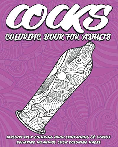 Cocks Coloring Book for Adults Massive Dick Coloring Book Containing 60 Stress Relieving Hilarious Cock Coloring Pages. Puzzles for Adults.