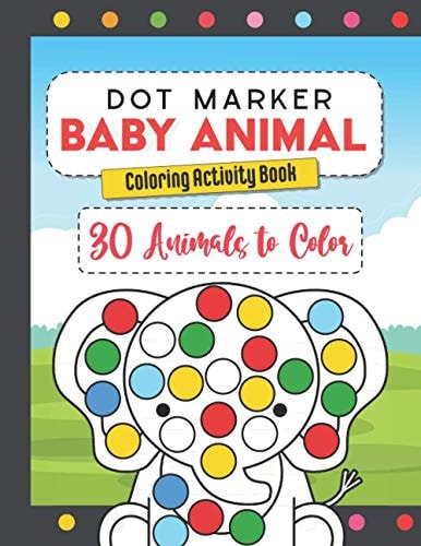 Dot Marker Baby Animal Coloring Activity Book 30 Animals to Color, for Toddlers, Preschool, and Kindergarten Kids