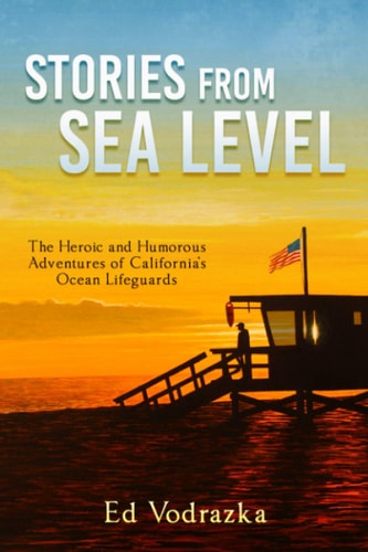 Stories from Sea Level The Heroic and Humorous Adventures of California's Ocean Lifeguards