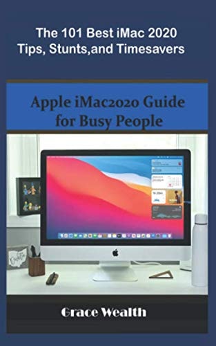 The 101 Best IMac2020 Tips, Stunts and Timesavers Apple IMac2020 Guide for Busy People