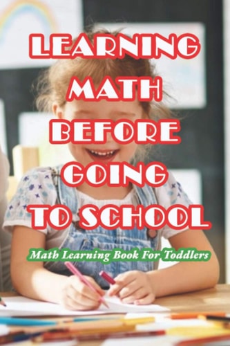 Learning Math Before Going To School Math Learning Book For Toddlers: Preschool Math Workbook