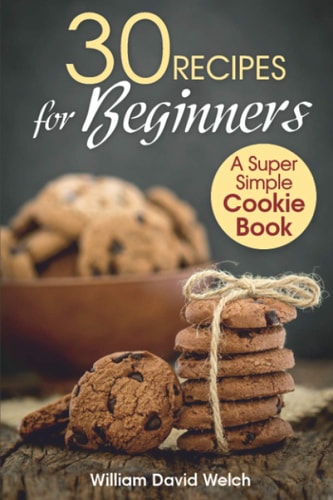 30 Recipes for Beginners A Super Simple Cookie Book