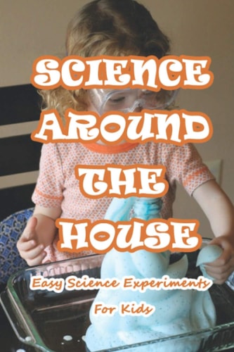 Science Around The House Easy Science Experiments For Kids: Amazing Science Experiments to Do at Home