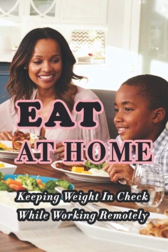 Eat At Home Keeping Weight In Check While Working Remotely