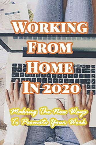 Working From Home In 2020 Making The New Ways To Promote Your Work