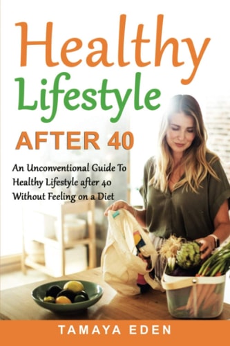 Healthy Lifestyle After 40 An Unconventional Guide To Healthy Lifestyle After 40 Without Feeling on a Diet