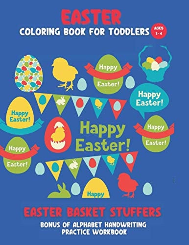 Easter Basket Stuffers - Easter Coloring Book for Toddlers, Ages 1 - 4. Bonus of Alphabet Handwriting Practice Workbook. 50 Plus Fun Images to Color. Easter Gifts for Toddlers and Pre-schoolers.