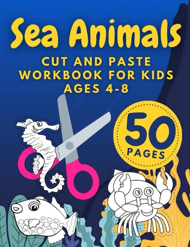 Sea Animals Cut And Paste Workbook For Kids Ages 4-8 Cutting Practice For Preschoolers Kindergarten Learn To Cut Preschool Activity Book