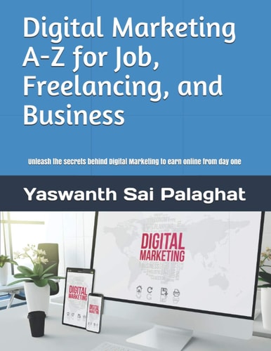 Digital Marketing A-Z for Job, Freelancing and Business Unleash the Secrets Behind Digital Marketing to Earn Online from Day One