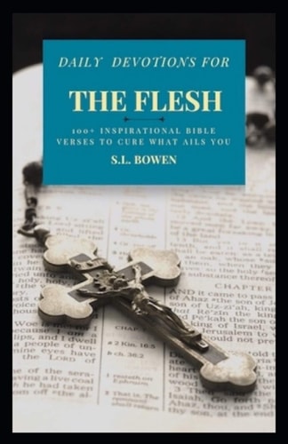 Daily Devotions for The Flesh 100+ Inspirational Bible Verses to Cure What Ails You