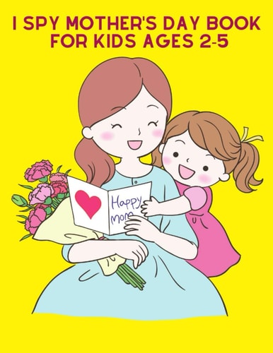 I Spy Mother's Day Book for Kids Ages 2-5 I Spy Mother's Day Book for Kids Ages 2-5, 40 I Spy Mother's Day Activity Pages - Large 8.5x 11 Inch Design, High-resolution Images