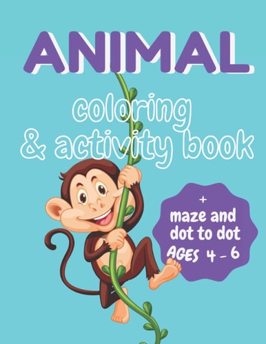 Animal Coloring and Activity Book for Kids Ages 4-6 Let Your Kid Discover Skills with This Coloring, Maze and Dot to Dot Book. Contains 87 Pages with Facts about Animals.