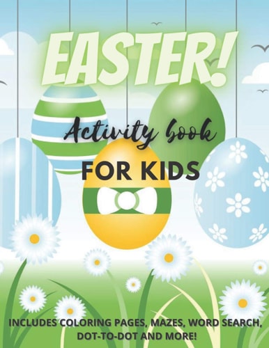 Easter! Activity Book for Kids Over 25 Easter Activity Pages Including Mazes, Dot-to-Dot, Word Search and Easter Coloring Pages